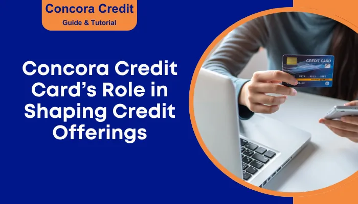 Concora Credit Card’s Role in Shaping Credit Offerings