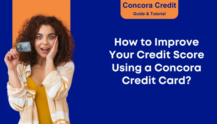 How to Improve Your Credit Score Using a Concora Credit Card?